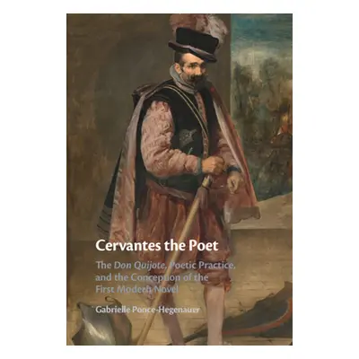 "Cervantes the Poet: The Don Quijote, Poetic Practice, and the Conception of the First Modern No