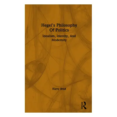 "Hegel's Philosophy of Politics: Idealism, Identity, and Modernity" - "" ("Brod Harry")