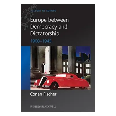 "Europe Between Democracy and Dictatorship: 1900 - 1945" - "" ("Fischer Conan")