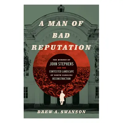 "A Man of Bad Reputation: The Murder of John Stephens and the Contested Landscape of North Carol