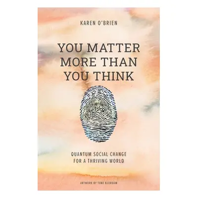 "You Matter More Than You Think: Quantum Social Change for a Thriving World" - "" ("O'Brien Kare