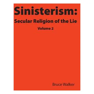 "Sinisterism: Secular Religion of the Lie Volume 2" - "" ("Walker Bruce")