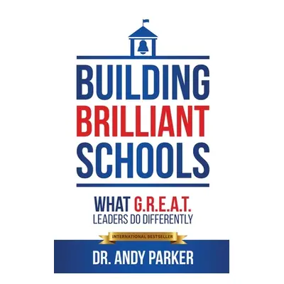 "Building Brilliant Schools: What G.R.E.A.T. Leaders Do Differently" - "" ("Parker Andy")