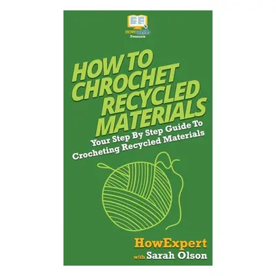 "How To Crochet Recycled Materials: Your Step By Step Guide To Crocheting Recycled Materials" - 