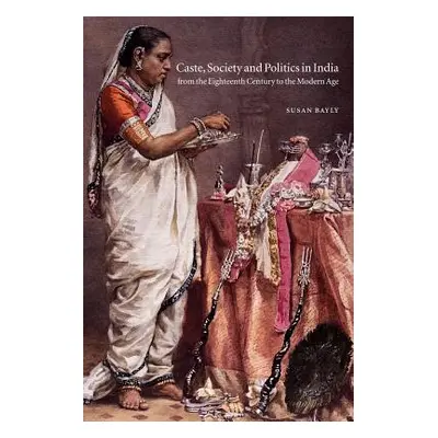 "Caste, Society and Politics in India from the Eighteenth Century to the Modern Age" - "" ("Bayl