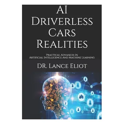 "AI Driverless Cars Realities: Practical Advances In Artificial Intelligence And Machine Learnin