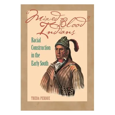 "Mixed Blood Indians: Racial Construction in the Early South" - "" ("Purdue Theda")