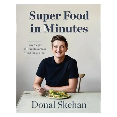 "Super Food in Minutes: Easy Recipes, Fast Food, All Healthy" - "" ("Skehan Donal")