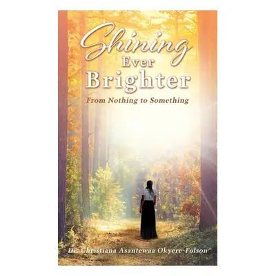 "Shining Ever Brighter: From Nothing to Something" - "" ("Okyere-Folson Christiana Asantewaa")