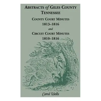 "Abstracts of Giles County, Tennessee: County Court Minutes, 1813-1816, and Circuit Court Minute