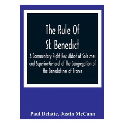 "The Rule Of St. Benedict: A Commentary Right Rev. Abbot of Solesmes and Superior-General of the