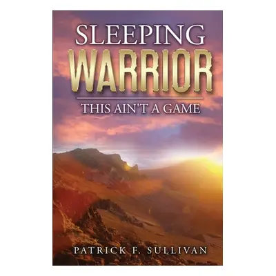 "Sleeping Warrior: This Ain't A Game" - "" ("Sullivan Patrick F.")