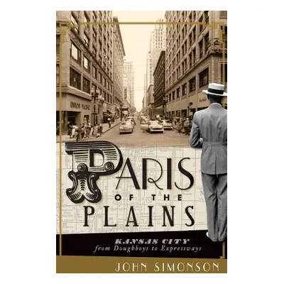 "Paris of the Plains: Kansas City from Doughboys to Expressways" - "" ("Simonson John")