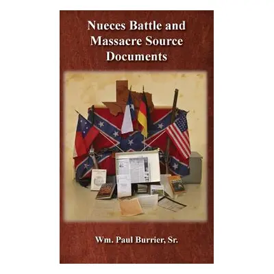 "Nueces Battle and Massacre Source Documents" - "" ("Burrier William Paul")