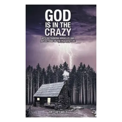 "God Is in the Crazy: With Astounding Miracles and Reflections on the Peaceful Life" - "" ("Weld