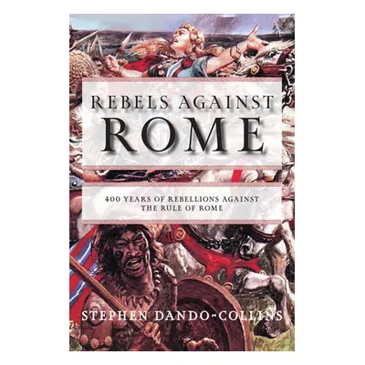 "Rebels Against Rome: 400 Years of Rebellions Against the Rule of Rome" - "" ("Dando-Collins Ste