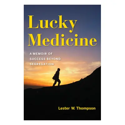 "Lucky Medicine: A Memoir of Success Beyond Segregation" - "" ("Thompson Lester W.")