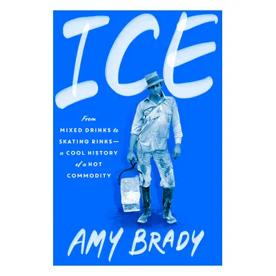 "Ice: From Mixed Drinks to Skating Rinks--A Cool History of a Hot Commodity" - "" ("Brady Amy")