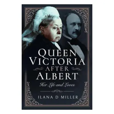 "Queen Victoria After Albert: Her Life and Loves" - "" ("Miller Ilana D.")