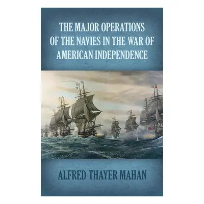 "The Major Operations of the Navies in the War of American Independence" - "" ("Mahan Alfred Tha