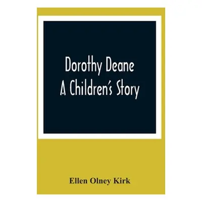 "Dorothy Deane; A Children'S Story" - "" ("Olney Kirk Ellen")