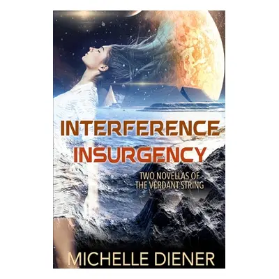 "Interference & Insurgency: Two Novellas of the Verdant String" - "" ("Diener Michelle")