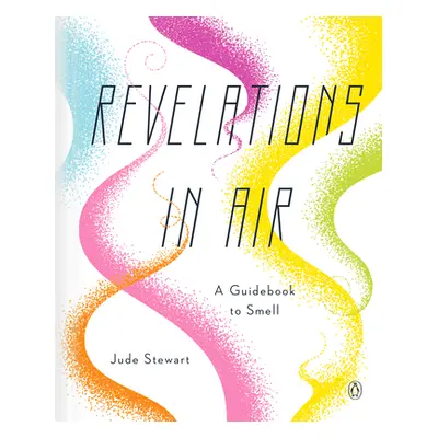 "Revelations in Air: A Guidebook to Smell" - "" ("Stewart Jude")