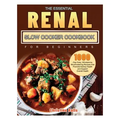 "The Essential Renal Slow Cooker Cookbook for Beginners 2021" - "" ("Balls Christine")