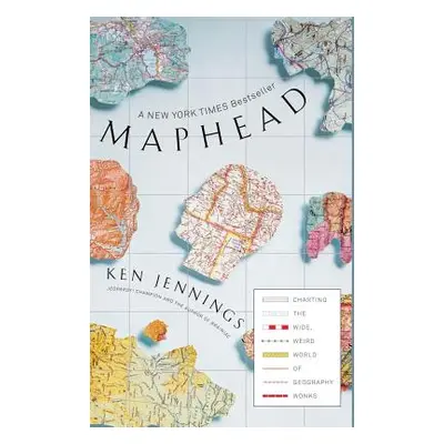 "Maphead: Charting the Wide, Weird World of Geography Wonks" - "" ("Jennings Ken")