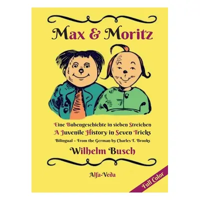 "Max & Moritz Bilingual Full Color: Eine Bubengeschichte in sieben Streichen - A Juvenile Histor