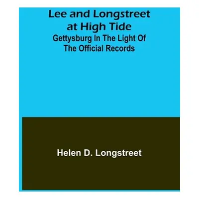 "Lee and Longstreet at High Tide: Gettysburg in the Light of the Official Records" - "" ("D. Lon