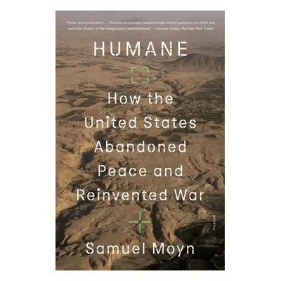 "Humane: How the United States Abandoned Peace and Reinvented War" - "" ("Moyn Samuel")