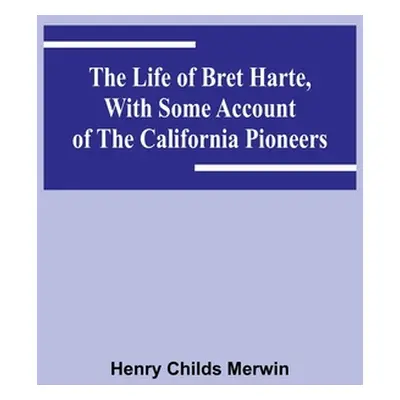 "The Life of Bret Harte, with Some Account of the California Pioneers" - "" ("Henry Childs Merwi