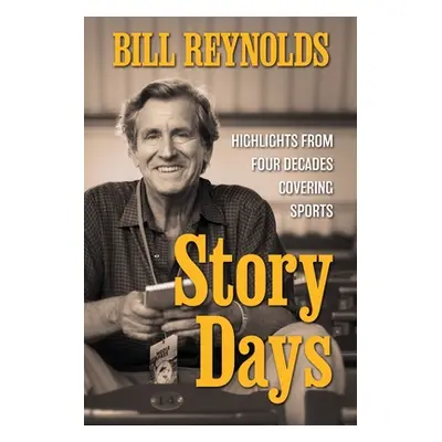 "Story Days: Highlights from Four Decades Covering Sports" - "" ("Reynolds Bill")