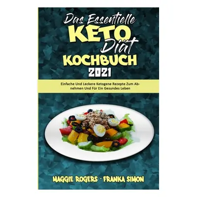 "Das Essentielle Keto-Dit-Kochbuch 2021: Einfache Und Leckere Ketogene Rezepte Zum Abnehmen Und 