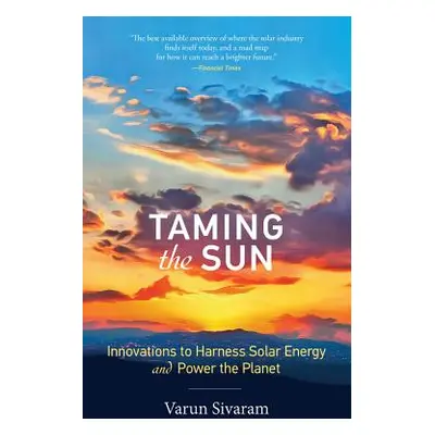 "Taming the Sun: Innovations to Harness Solar Energy and Power the Planet" - "" ("Sivaram Varun"