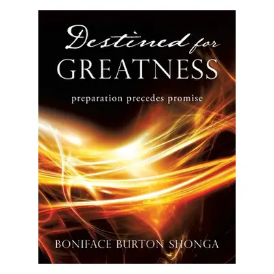 "Destined for Greatness: preparation precedes promise" - "" ("Shonga Boniface Burton")