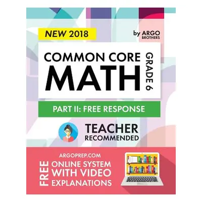 "Argo Brothers Math Workbook, Grade 6: Common Core Math Free Response, Daily Math Practice Grade