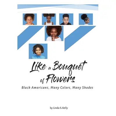 "Like a Bouquet of Flowers: Black Americans, Many Colors Many Shades" - "" ("Kelly Linda S.")