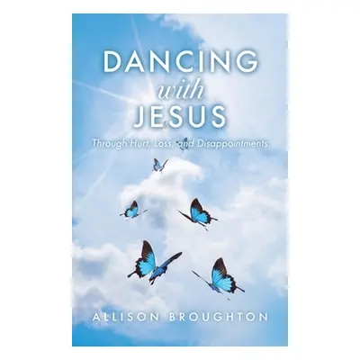 "Dancing With Jesus: Through Hurt, Loss, and Disappointments" - "" ("Broughton Allison")