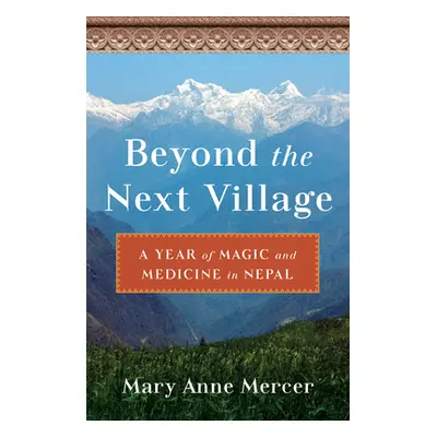 "Beyond the Next Village: A Year of Magic and Medicine in Nepal" - "" ("Mercer Mary Anne")