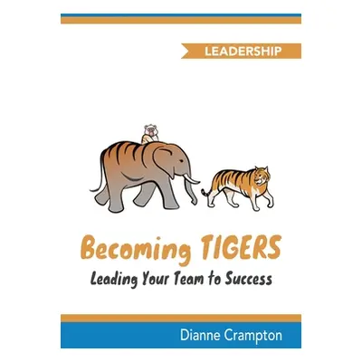 "Becoming TIGERS: Leading Your Team to Success" - "" ("Crampton Dianne")