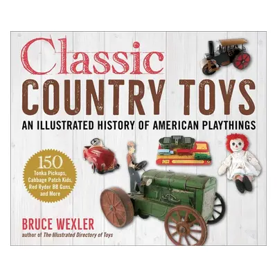 "Classic Country Toys: An Illustrated History of Americana" - "" ("Wexler Bruce")