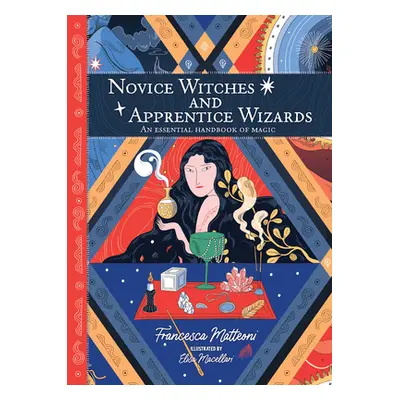 "Novice Witches and Apprentice Wizards: An Essential Handbook of Magic" - "" ("Matteoni Francesc