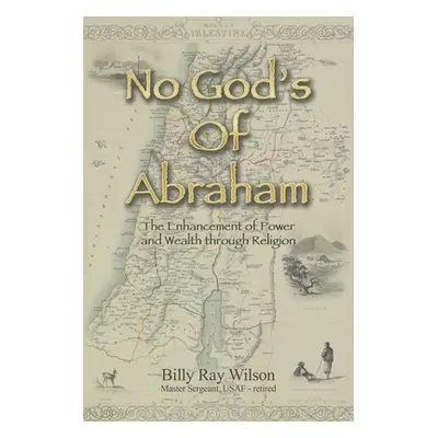 "No God's of Abraham: The Enhancement of Power and Wealth Through Religion" - "" ("Wilson Billy 