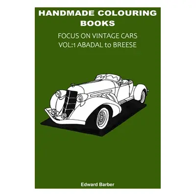 "Handmade Colouring Books - Focus on Vintage Cars Vol: 1 Abadal to Breese" - "" ("Barber Edward"