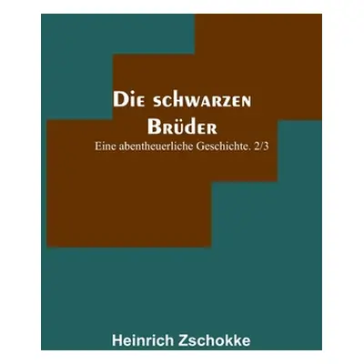 "Die schwarzen Brder: Eine abentheuerliche Geschichte. 2/3" - "" ("Zschokke Heinrich")