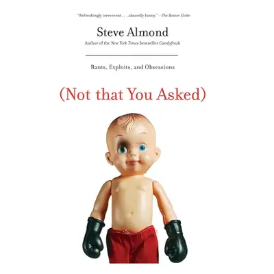 "(Not That You Asked): Rants, Exploits, and Obsessions" - "" ("Almond Steve")