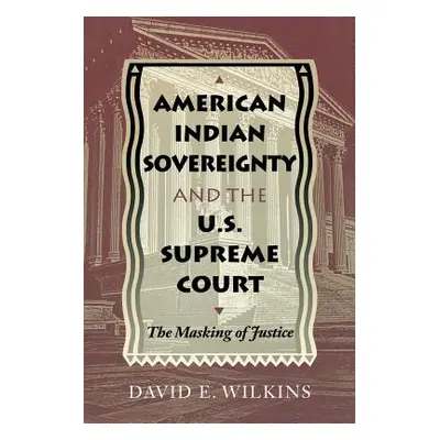 "American Indian Sovereignty and the U.S. Supreme Court: The Masking of Justice" - "" ("Wilkins 