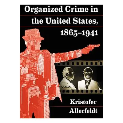 "Organized Crime in the United States, 1865-1941" - "" ("Allerfeldt Kristofer")